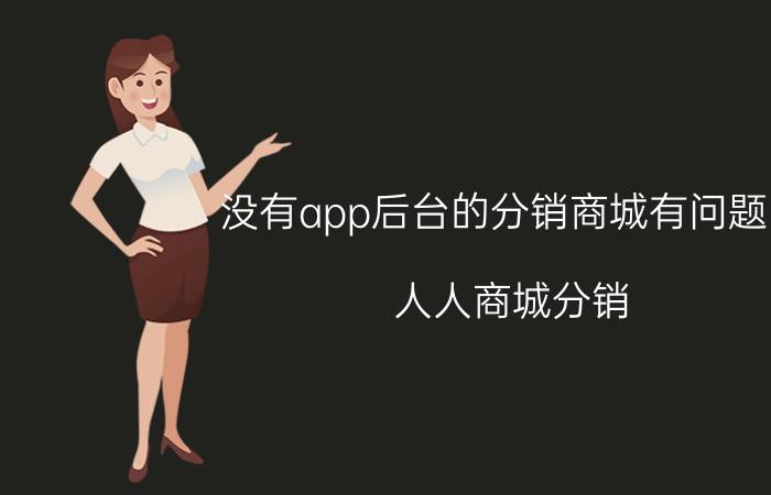 没有app后台的分销商城有问题吗 人人商城分销，不显示？